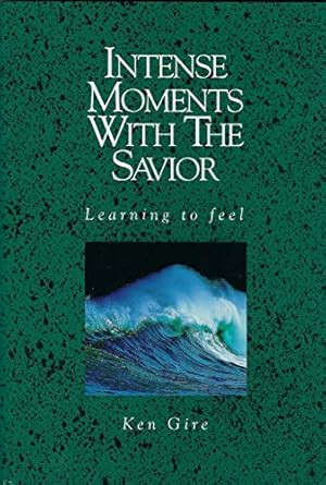Intense Moments with the Savior - Learning to Feel