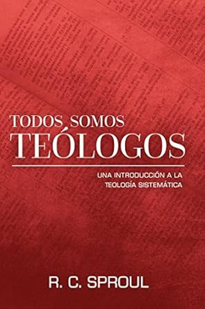 Todos Somos Teologos-Una Introduccion a la Teologia Sistematica
