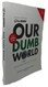 Our Dumb World Our Dumb World