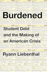 Burdened: Student Debt and the Making of an American Crisis?A