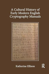 A Cultural History of Early Modern English Cryptography Manuals