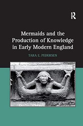 Mermaids and the Production of Knowledge in Early Modern England
