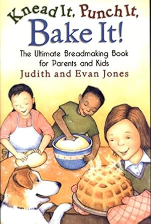 Knead It Punch It Bake It! The Ultimate Breadmaking Book