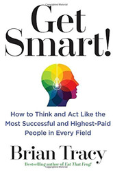 Get Smart!: How to Think and Act Like the Most Successful and