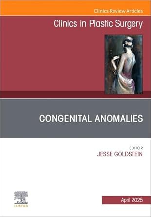 Congenital Anomalies An Issue of Clinics in Plastic Surgery