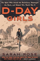 D-Day Girls: The Spies Who Armed the Resistance Sabotaged the
