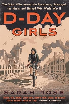D-Day Girls: The Spies Who Armed the Resistance Sabotaged the
