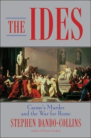 The Ides: Caesar's Murder and the War for Rome