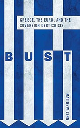 Bust: Greece the Euro and the Sovereign Debt Crisis