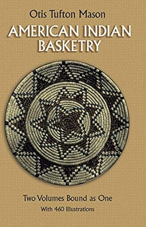 American Indian Basketry [Two Volumes Bound as One With 460