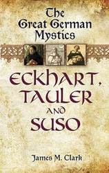 The Great German Mystics: Eckhart Tauler and Suso