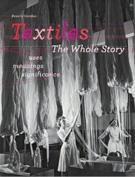 Textiles: The Whole Story: Uses Meanings Significance