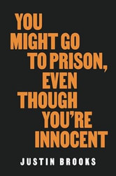 You Might Go to Prison Even Though You're Innocent
