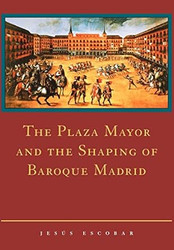 The Plaza Mayor and the Shaping of Baroque Madrid