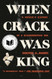 When Crack Was King