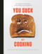 You Suck at Cooking