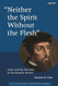 Neither the Spirit without the Flesh