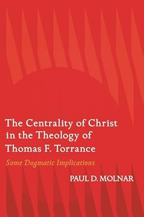 Centrality of Christ in the Theology of Thomas F. Torrance The