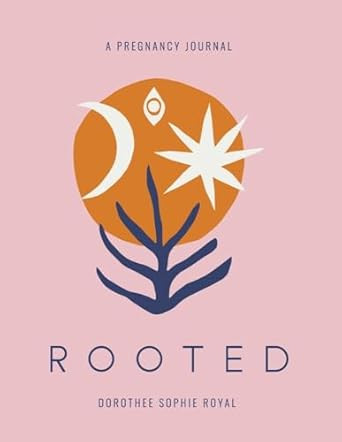 Rooted: A Pregnancy Journal Honoring the Inward Path to