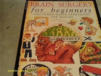Brain Surgery for Beginners and Other Major Operations for