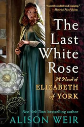 The Last White Rose: A Novel of Elizabeth of York