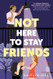 Not Here to Stay Friends