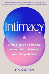 Intimacy: A Field Guide to Finding Connection and Feeling
