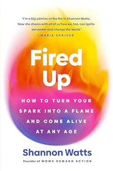 Fired Up: How to Turn Your Spark into a Flame and Come
