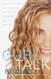 Curl Talk: Everything You Need to Know to Love and Care for Your