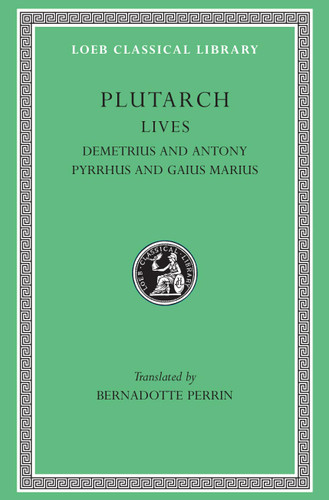 Lives Volume IX: Demetrius and Antony. Pyrrhus and Gaius Marius
