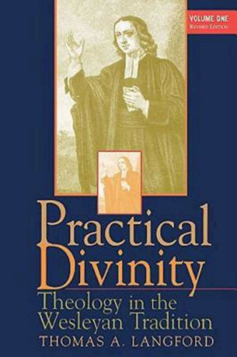 Practical Divinity: Theology in the Wesleyan Tradition