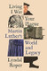 Living I Was Your Plague: Martin Luther's World and Legacy