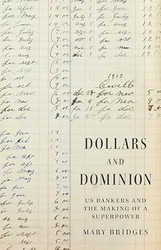 Dollars and Dominion: US Bankers and the Making of a Superpower