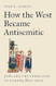 How the West Became Antisemitic