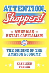 Attention Shoppers! American Retail Capitalism and the