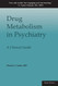 Drug Metabolism in Psychiatry Drug Metabolism in Psychiatry