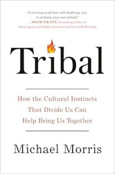 Tribal: How the Cultural Instincts That Divide Us Can Help