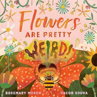 Flowers Are Pretty Weird! Flowers Are Pretty Weird!