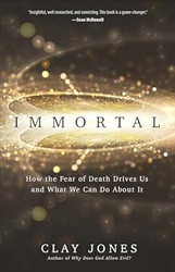 Immortal: How the Fear of Death Drives Us and What We Can