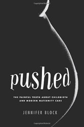 Pushed: The Painful Truth About Childbirth and Modern