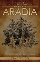 Aradia: A Modern Guide to Charles Godfrey Leland's Gospel