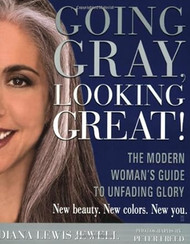 Going Gray Looking Great! The Modern Woman's Guide to