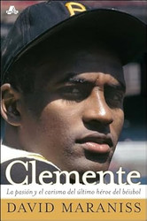 Clemente: La pasion y el carisma del ultimo heroe del beisbol
