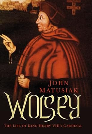 Wolsey: The Life of King Henry VIII's Cardinal