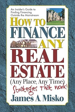 How to Finance Any Real Estate Any Place Any Time