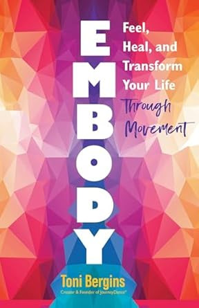 Embody: Feel Heal and Transform Your Life Through Movement Embody: Feel Heal and Transform Your Life Through Movement