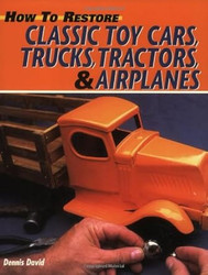 How to Restore Classic Toy Cars Trucks Tractors and Airplanes