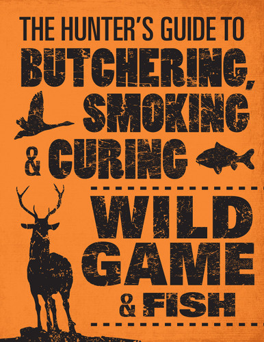 The Hunter's Guide to Butchering Smoking and Curing Wild