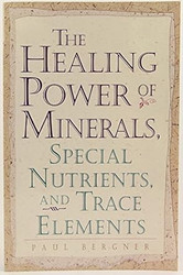 The Healing Power of Minerals Special Nutrients and Trace