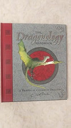 The Dragonology Handbook: A Practical Course in Dragons